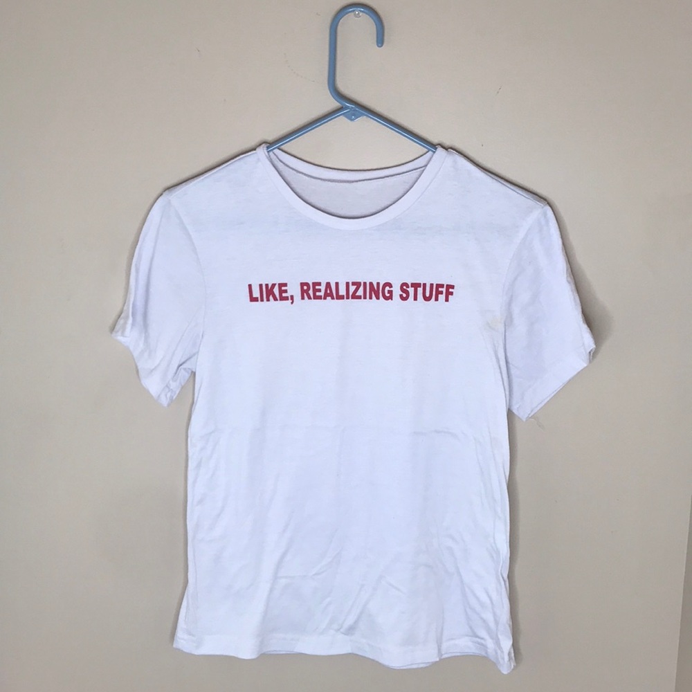 “Like, realizing stuff” T-shirt